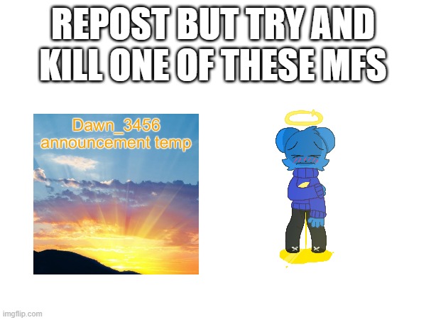 this is not violating rules, and we are not literally killing them | REPOST BUT TRY AND KILL ONE OF THESE MFS | made w/ Imgflip meme maker