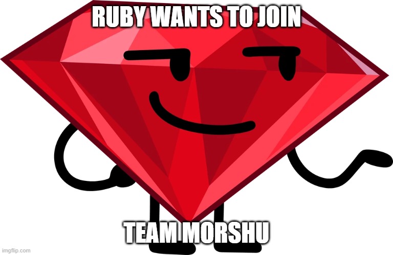 Can she? | RUBY WANTS TO JOIN; TEAM MORSHU | image tagged in ruby bfdi | made w/ Imgflip meme maker