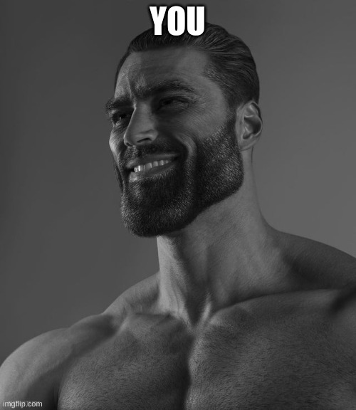 Giga Chad | YOU | image tagged in giga chad | made w/ Imgflip meme maker