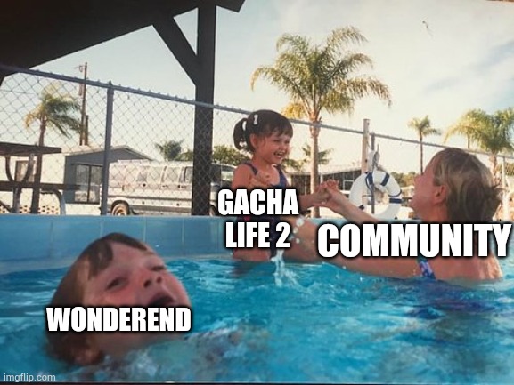 Did someone Remember wonderend | COMMUNITY; GACHA LIFE 2; WONDEREND | image tagged in drowning kid in the pool | made w/ Imgflip meme maker