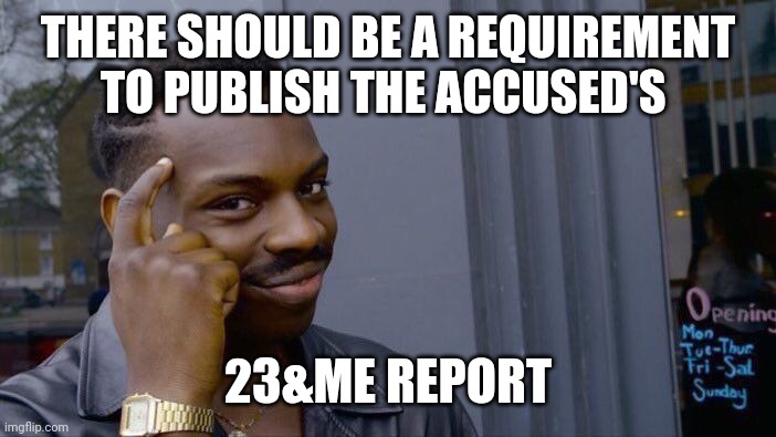 Roll Safe Think About It Meme | THERE SHOULD BE A REQUIREMENT TO PUBLISH THE ACCUSED'S 23&ME REPORT | image tagged in memes,roll safe think about it | made w/ Imgflip meme maker