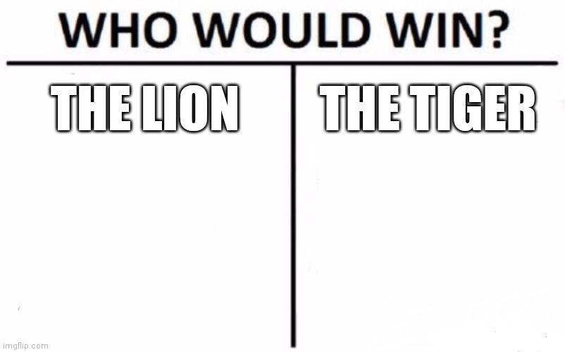 Who Would Win? | THE LION; THE TIGER | image tagged in memes,who would win | made w/ Imgflip meme maker