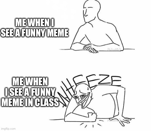 Why is it like this | ME WHEN I SEE A FUNNY MEME; ME WHEN I SEE A FUNNY MEME IN CLASS | image tagged in wheeze,school,relatable,memes,wow this is garbage you actually like this,i never know what to put for tags | made w/ Imgflip meme maker