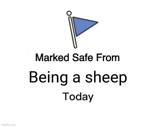 Marked Safe From Meme | Being a sheep | image tagged in memes,marked safe from | made w/ Imgflip meme maker
