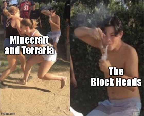 Block Heads is solid nolstalgia for me | Minecraft and Terraria; The Block Heads | image tagged in guy smoking while two people fight | made w/ Imgflip meme maker