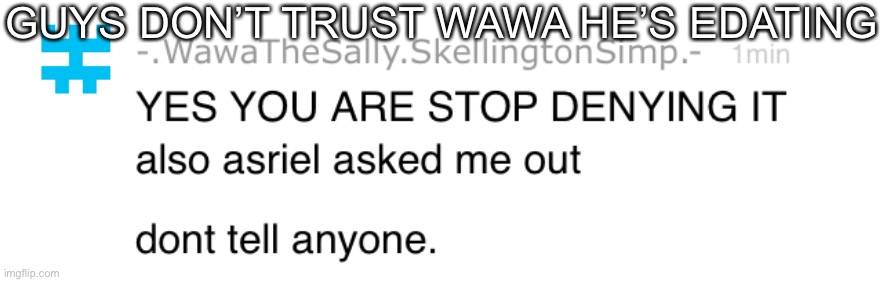 DONT TRUST HIM!!!! | GUYS DON’T TRUST WAWA HE’S EDATING | made w/ Imgflip meme maker