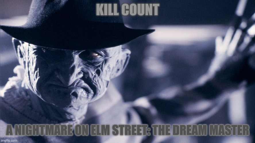 A Nightmare On Elm Street 5: THE DREAM CHILD | KILL COUNT; A NIGHTMARE ON ELM STREET: THE DREAM MASTER | image tagged in scary,freddy krueger,nightmare,dream,killer,nightmare on elm street | made w/ Imgflip meme maker