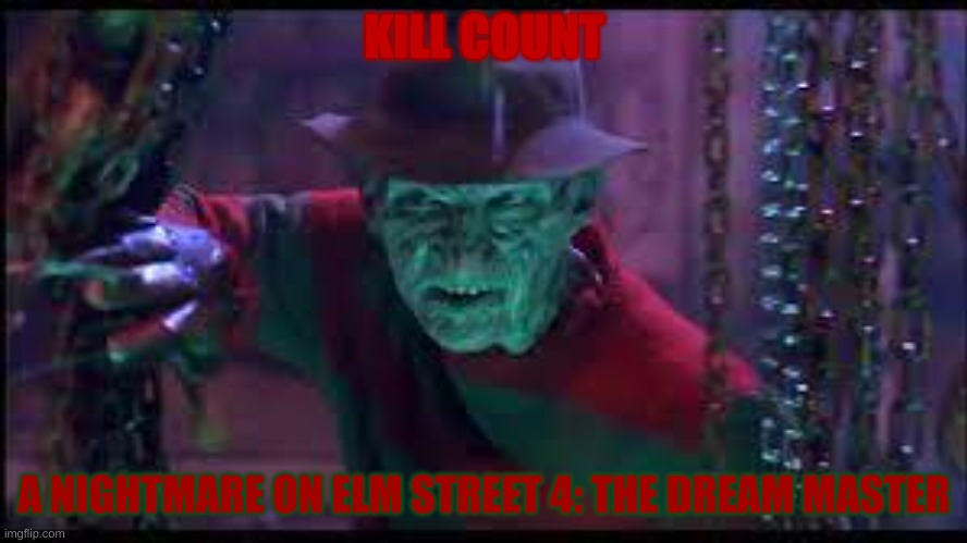 A Nightmare On Elm Street 4: The Dream Master Kill Count | KILL COUNT; A NIGHTMARE ON ELM STREET 4: THE DREAM MASTER | image tagged in scary,nightmare on elm street,killer,freddy krueger,dream,nightmare | made w/ Imgflip meme maker