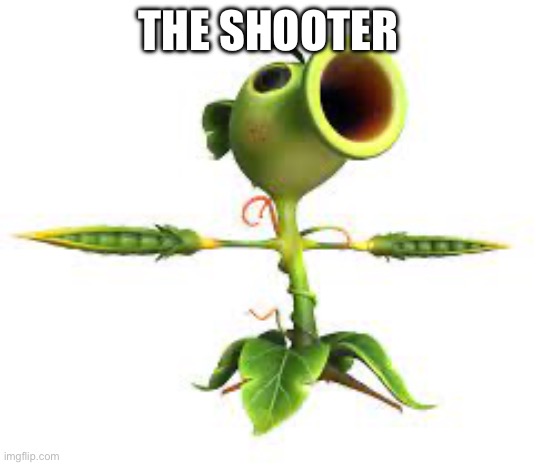 Peashooter | THE SHOOTER | image tagged in peashooter | made w/ Imgflip meme maker