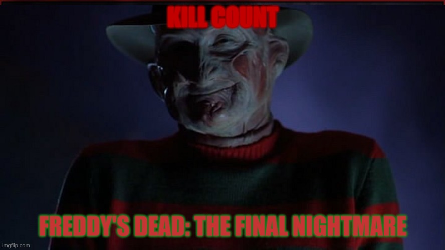 Freddy's Dead: The Final Nightmare Kill Count | KILL COUNT; FREDDY'S DEAD: THE FINAL NIGHTMARE | image tagged in freddy krueger,nightmare on elm street,nightmare,bootleg,not scary,funny | made w/ Imgflip meme maker