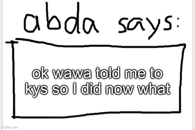 kys means “kill your sons” right | ok wawa told me to kys so I did now what | image tagged in anotherbadlydrawnaxolotl s announcement temp | made w/ Imgflip meme maker