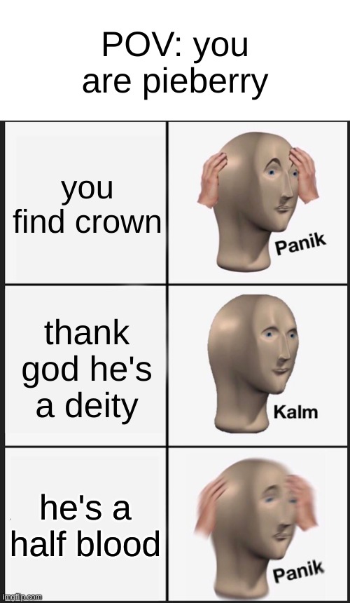 witch spring meme | POV: you are pieberry; you find crown; thank god he's a deity; he's a half blood | image tagged in memes,panik kalm panik,witch spring | made w/ Imgflip meme maker