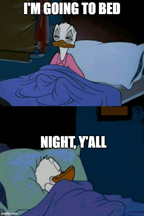 honk mimimimimi | I'M GOING TO BED; NIGHT, Y'ALL | image tagged in sleepy donald duck in bed | made w/ Imgflip meme maker
