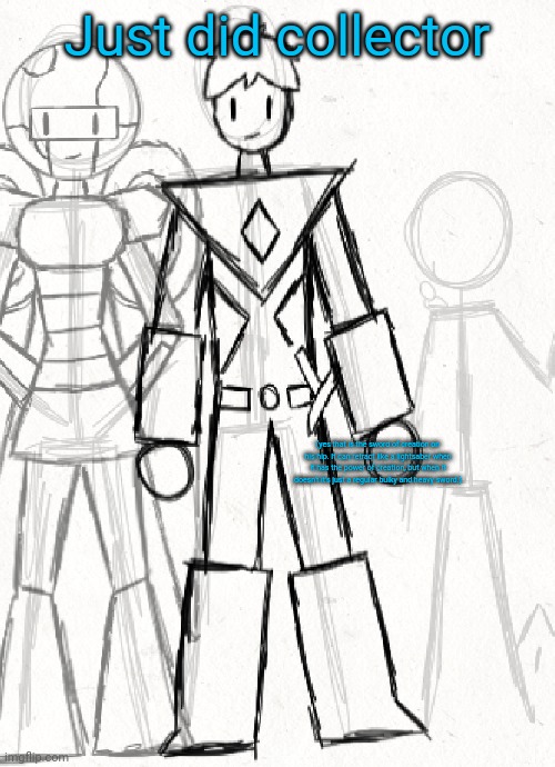 Mainly did him after terra since he's the same height. | Just did collector; (yes that is the sword of creation on his hip. It can retract like a lightsaber when it has the power of creation, but when it doesn't it's just a regular bulky and heavy sword.) | made w/ Imgflip meme maker