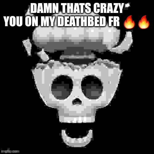 man i'm dead | DAMN THATS CRAZY YOU ON MY DEATHBED FR ?? | image tagged in man i'm dead | made w/ Imgflip meme maker