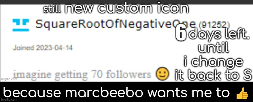 still; 6; because marcbeebo wants me to 👍 | made w/ Imgflip meme maker