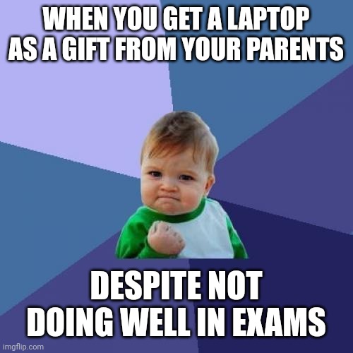 Success Kid | WHEN YOU GET A LAPTOP AS A GIFT FROM YOUR PARENTS; DESPITE NOT DOING WELL IN EXAMS | image tagged in memes,laptop,kid | made w/ Imgflip meme maker
