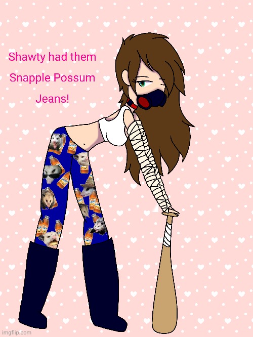 Shawty Had Them Snapple Possum Jeans! | image tagged in oc | made w/ Imgflip meme maker