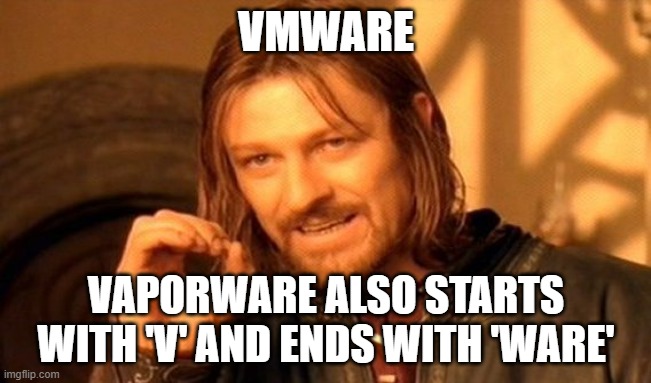 VMware/vaporware | VMWARE; VAPORWARE ALSO STARTS WITH 'V' AND ENDS WITH 'WARE' | image tagged in memes,one does not simply | made w/ Imgflip meme maker