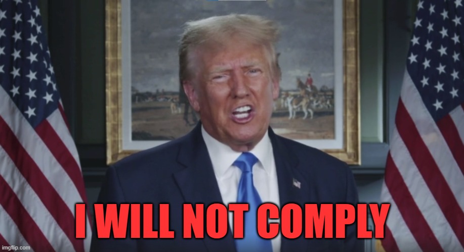 I will not comply | I WILL NOT COMPLY | image tagged in donald trump,trump,donald j trump,covid 19,covid vaccine,lockdown | made w/ Imgflip meme maker
