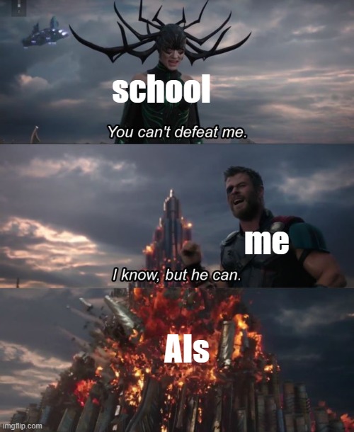 Image Title | school; me; AIs | image tagged in you can't defeat me,school meme | made w/ Imgflip meme maker