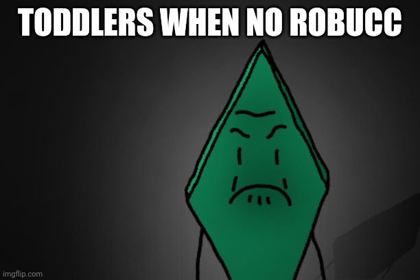 Angy | TODDLERS WHEN NO ROBUCC | image tagged in angry rhombus,robux | made w/ Imgflip meme maker