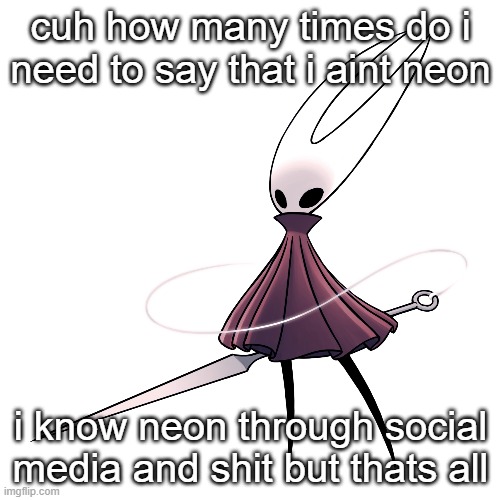 clarification | cuh how many times do i need to say that i aint neon; i know neon through social media and shit but thats all | made w/ Imgflip meme maker