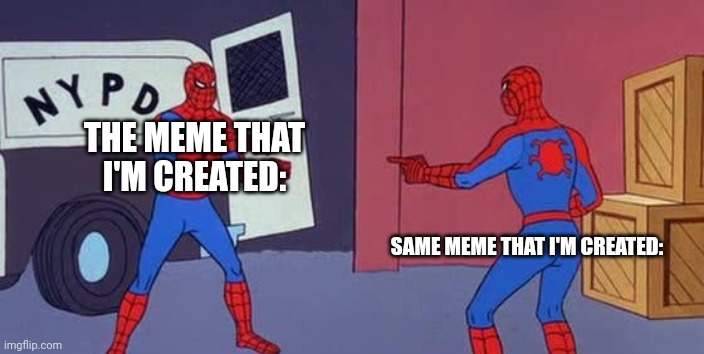 Spider Man Double | THE MEME THAT I'M CREATED:; SAME MEME THAT I'M CREATED: | image tagged in spider man double | made w/ Imgflip meme maker