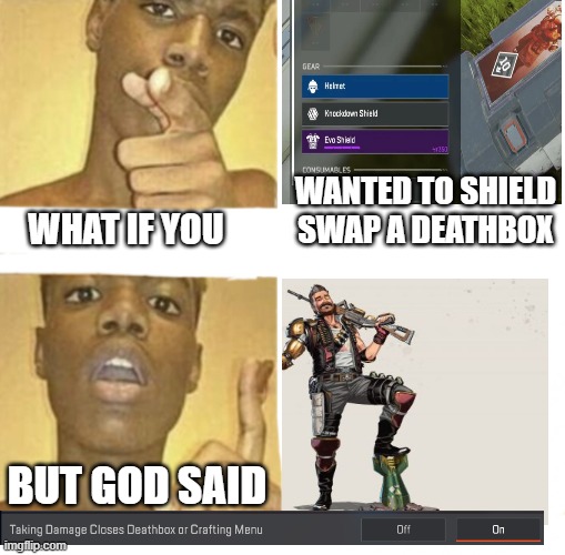 what if you wanted to shield swap | WANTED TO SHIELD SWAP A DEATHBOX; WHAT IF YOU; BUT GOD SAID | image tagged in what if you blank,apex legends,apex,death,annoying,memes | made w/ Imgflip meme maker