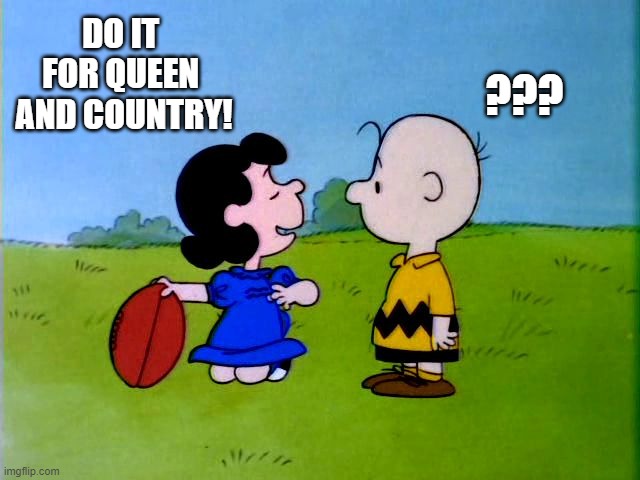 Peanuts football | DO IT 
FOR QUEEN 
AND COUNTRY! ??? | image tagged in peanuts football | made w/ Imgflip meme maker