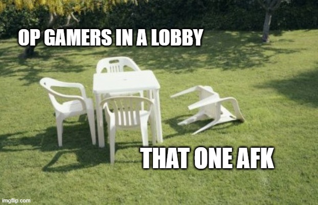HEHEHEHEHE :D | OP GAMERS IN A LOBBY; THAT ONE AFK | image tagged in memes,we will rebuild | made w/ Imgflip meme maker