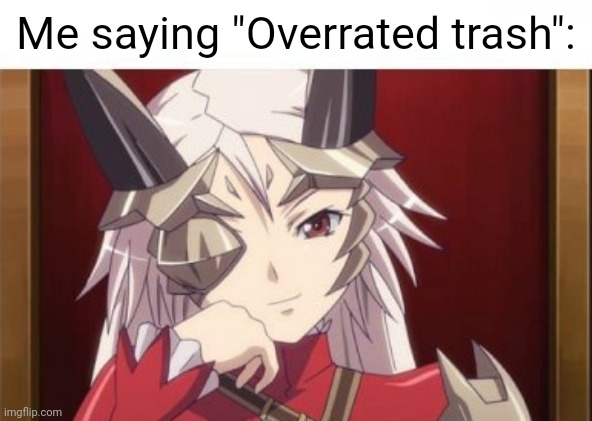 Me saying "Overrated trash": | made w/ Imgflip meme maker