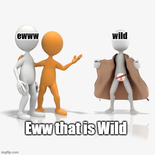 Ewww that is Wild | image tagged in eww,wild,crazy,damn | made w/ Imgflip meme maker