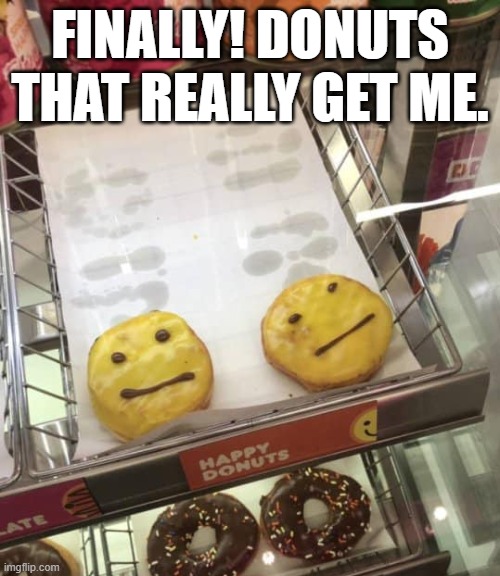 Have a Day | FINALLY! DONUTS THAT REALLY GET ME. | image tagged in donuts,have a nice day,have a good day,smiley,happy face | made w/ Imgflip meme maker