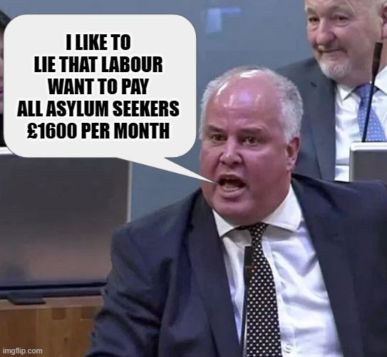 andrew rt davies lying | I LIKE TO LIE THAT LABOUR WANT TO PAY ALL ASYLUM SEEKERS £1600 PER MONTH | image tagged in andrew rt davies | made w/ Imgflip meme maker