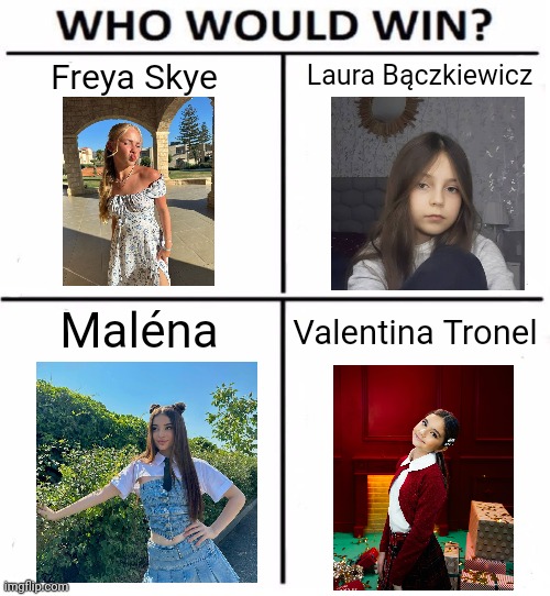 Who Would Win (JESC Singer edition) | Freya Skye; Laura Bączkiewicz; Maléna; Valentina Tronel | image tagged in who would win with 4,memes,eurovision,valentina tronel,freya skye,malena | made w/ Imgflip meme maker