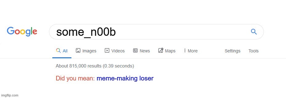 me | some_n00b; meme-making loser | image tagged in did you mean | made w/ Imgflip meme maker