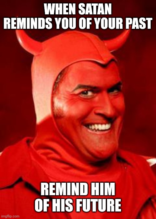 Devil Bruce | WHEN SATAN REMINDS YOU OF YOUR PAST; REMIND HIM OF HIS FUTURE | image tagged in devil bruce | made w/ Imgflip meme maker