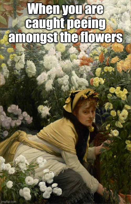 Caught | When you are caught peeing amongst the flowers | image tagged in meme,peeing | made w/ Imgflip meme maker
