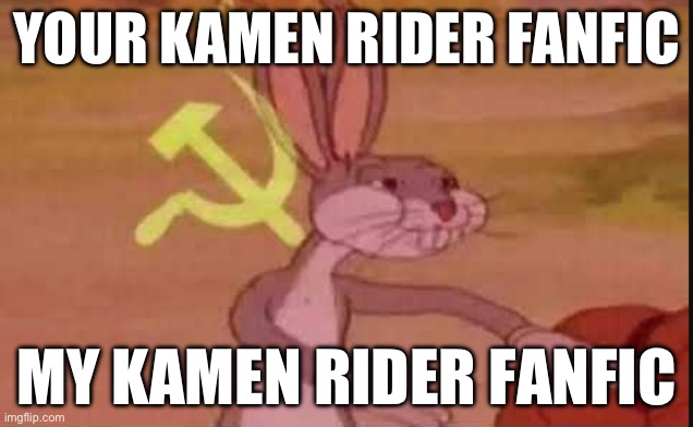 Me when I don’t see enough My Hero Academia Kamen Riders | YOUR KAMEN RIDER FANFIC; MY KAMEN RIDER FANFIC | image tagged in soviet buggs bunny | made w/ Imgflip meme maker