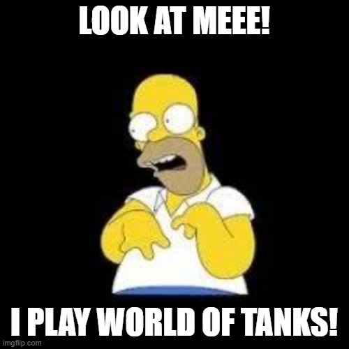 Look at me Marge | LOOK AT MEEE! I PLAY WORLD OF TANKS! | image tagged in look at me marge | made w/ Imgflip meme maker