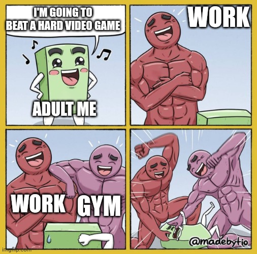 I'm Getting Old | WORK; I'M GOING TO BEAT A HARD VIDEO GAME; ADULT ME; WORK; GYM | image tagged in memes,guy getting beat up,gaming | made w/ Imgflip meme maker
