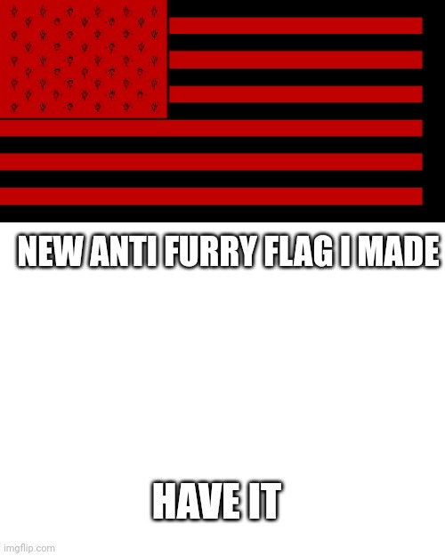 HAVE IT NEW ANTI FURRY FLAG I MADE | image tagged in blank white template | made w/ Imgflip meme maker
