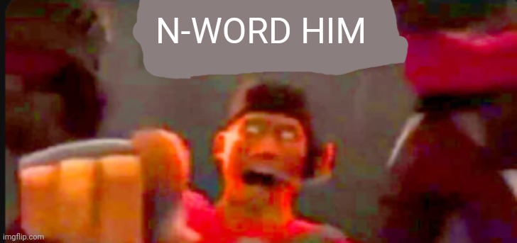 Tf2 scout pointing | N-WORD HIM | image tagged in tf2 scout pointing | made w/ Imgflip meme maker