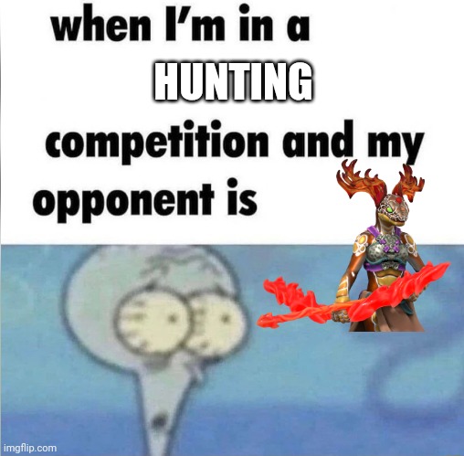 EEEEEEEEEE | HUNTING | image tagged in whe i'm in a competition and my opponent is | made w/ Imgflip meme maker