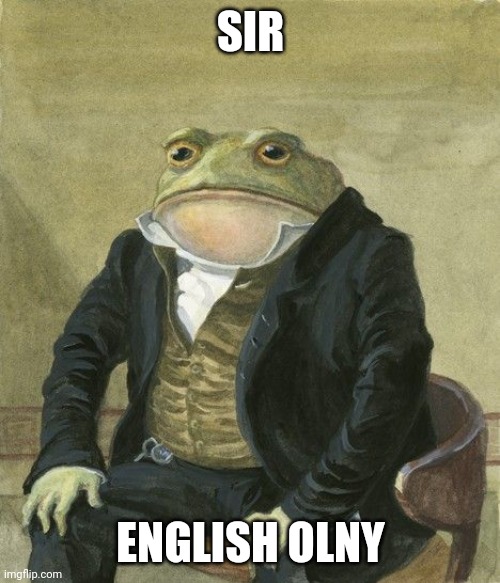 Gentleman frog | SIR ENGLISH OLNY | image tagged in gentleman frog | made w/ Imgflip meme maker