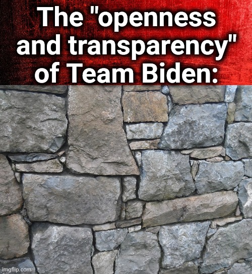 Continual lies, fighting FOIA requests, and a reflexive unwillingness to communicate to the press | The "openness and transparency" of Team Biden: | image tagged in memes,openness and transparency,joe biden,democrats,stone wall,lies | made w/ Imgflip meme maker