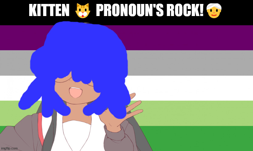 baby want's a kitten wawa | KITTEN 🐱 PRONOUN'S ROCK!👳‍♀️ | image tagged in gong chi chi gong means provide in chinese | made w/ Imgflip meme maker