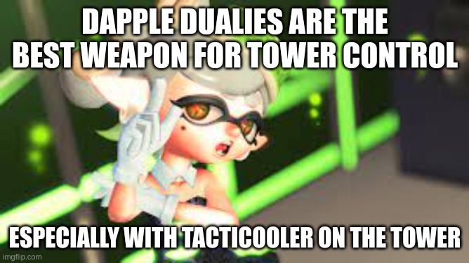 IF  THERE IS A TACTIOOLER ON YOUR TEAM GRAB IT OR ELSE I WILL COME FOR YOU | DAPPLE DUALIES ARE THE BEST WEAPON FOR TOWER CONTROL; ESPECIALLY WITH TACTICOOLER ON THE TOWER | made w/ Imgflip meme maker