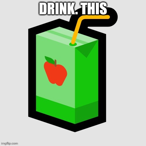 juice | DRINK. THIS | image tagged in juice | made w/ Imgflip meme maker